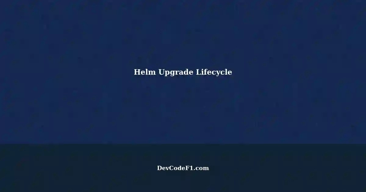 Understanding Helm Upgrade Lifecycle install vs upgrade