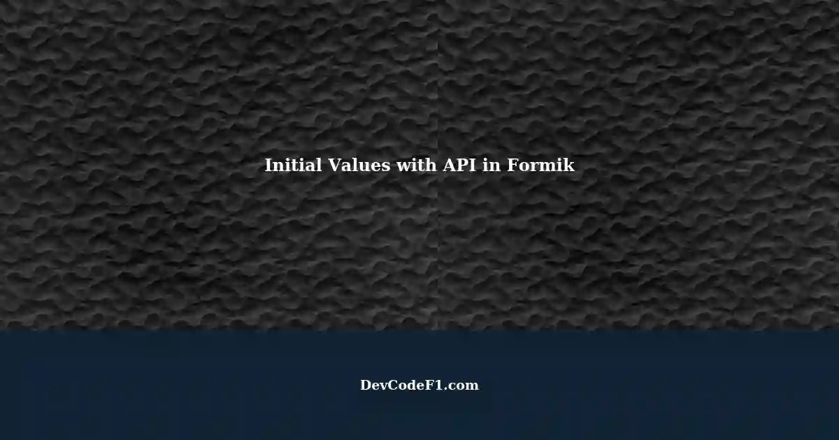 Setting Initial Values with API Data in Formik