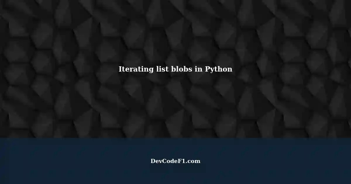 Unable to Iterate list blobs in Python A Comprehensive Guide