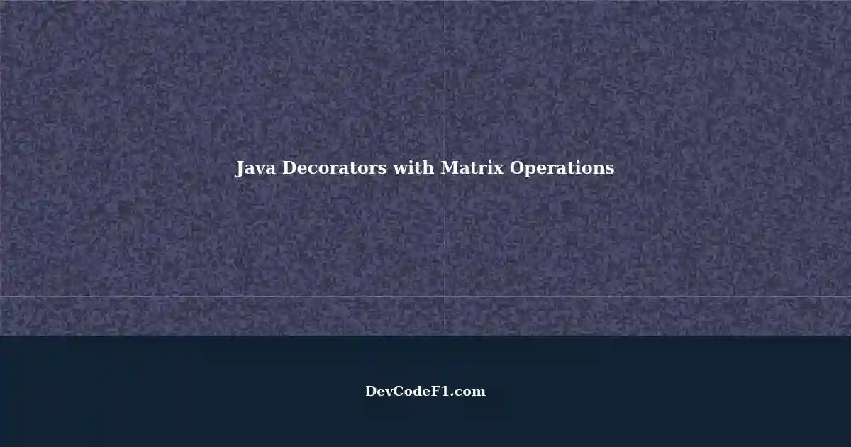 Java Decorators Writing Classes with Matrix Operation Interface
