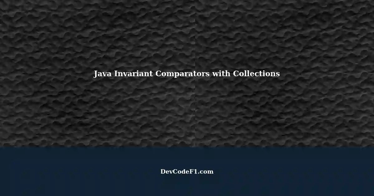 Using Invariant Comparators with Collections in Java A PriorityQueue