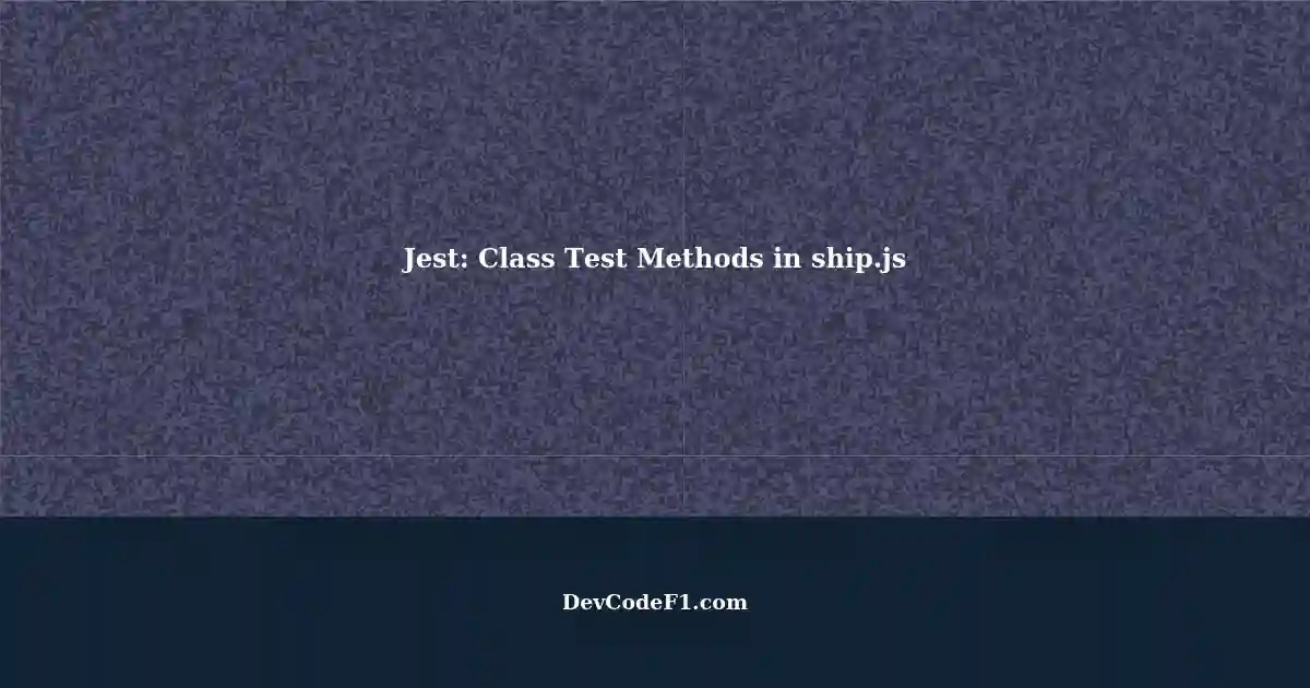 Effectively Using Jest Export/Import Class Test Methods in ship.js