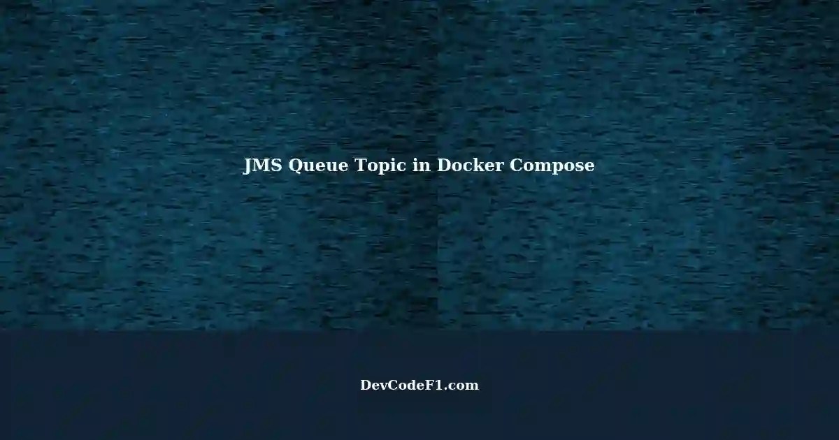 Creating a Local JMS Queue Topic for Java Spring Boot in Docker Compose