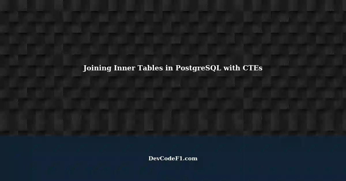PostgreSQL Joining Inner Tables Separately with CTEs