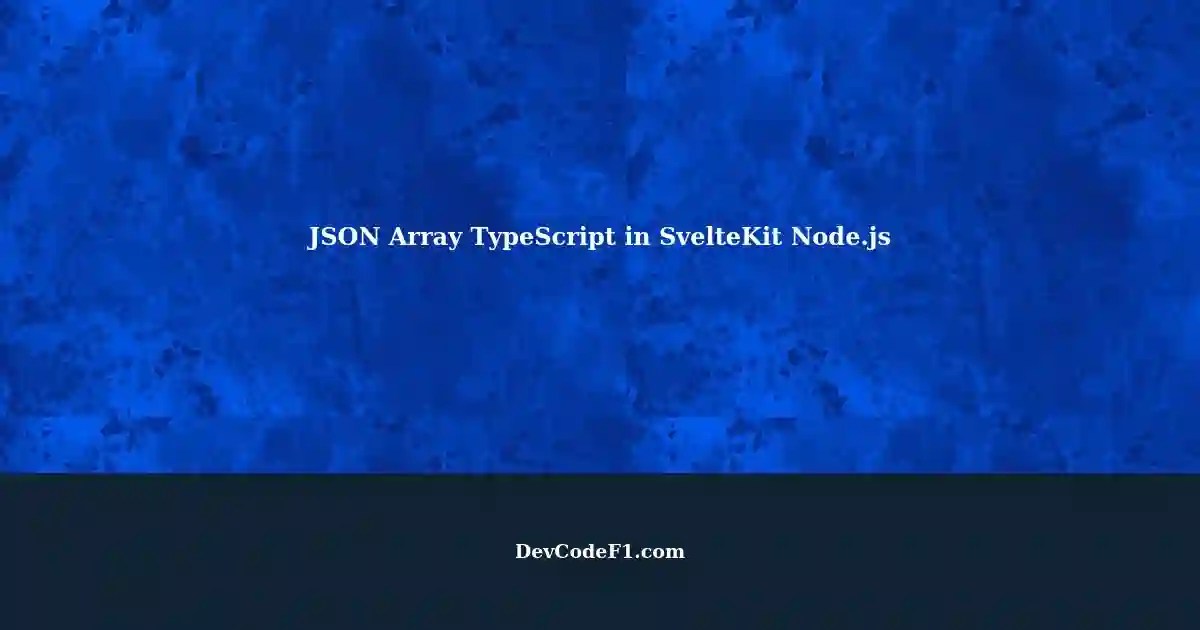 Understanding JSON Array TypeScript Concepts in SvelteKit Node.js
