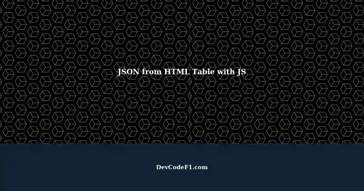 Get JSON from HTML Table using JS A StepbyStep Guide
