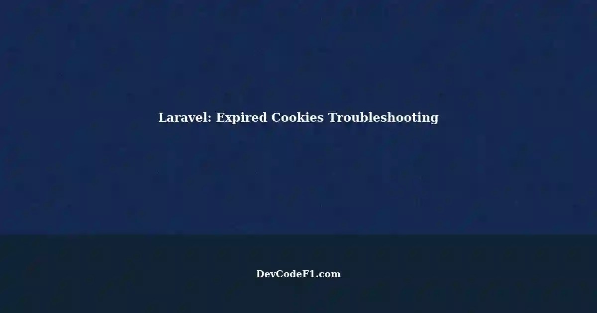 Resolving Expired Cookies in Laravel A StepbyStep Guide