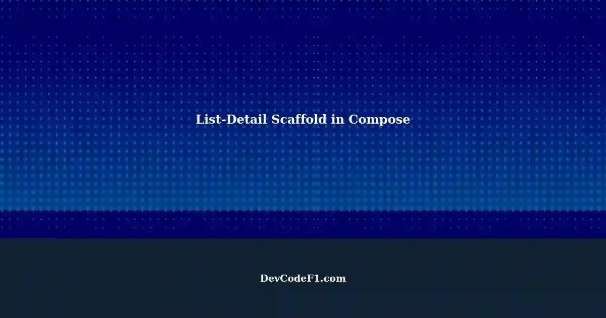 ListDetail Pane Scaffold in Jetpack Compose A Comprehensive Guide
