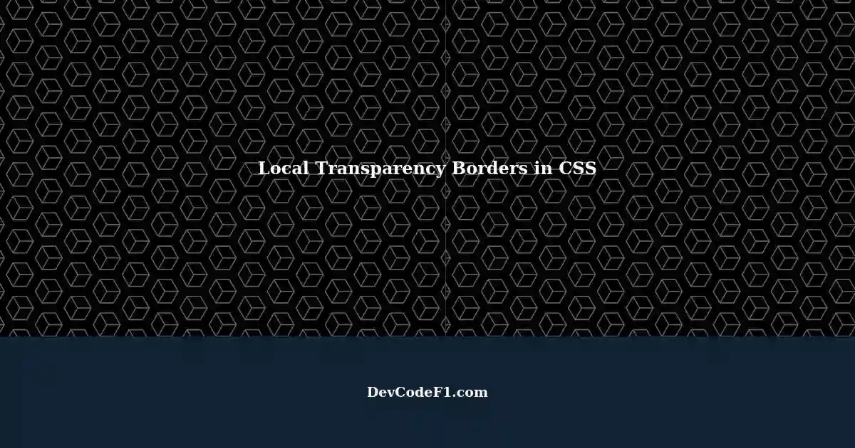 Achieving Local Transparency Borders with CSS An Alternative Approach