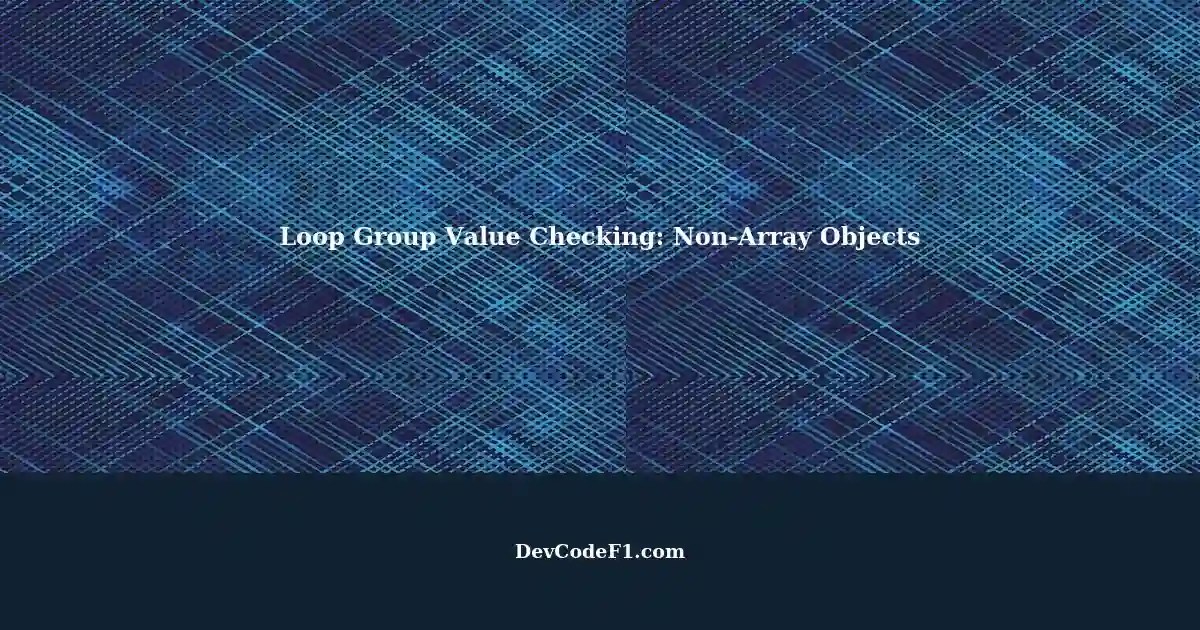 Effective Loop Group Value Checking Handling Keys in NonArray Objects