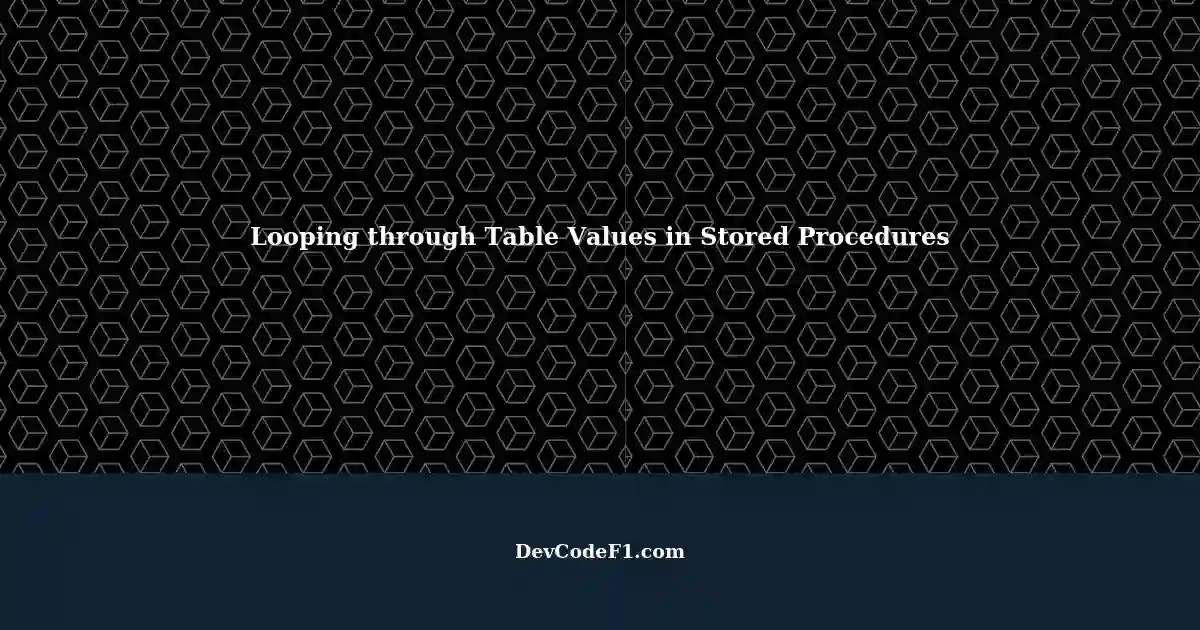 Looping through Table Values in Stored Procedures A Comprehensive Guide