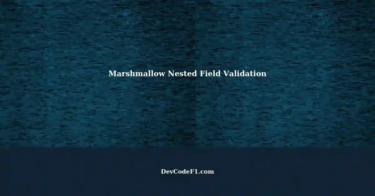 Validating Nested Fields with Marshmallow in Flask Applications A Solution for