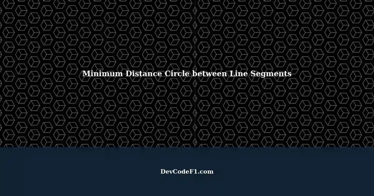 Finding the Coordinates of the Minimum Distance Circle Between Two Line