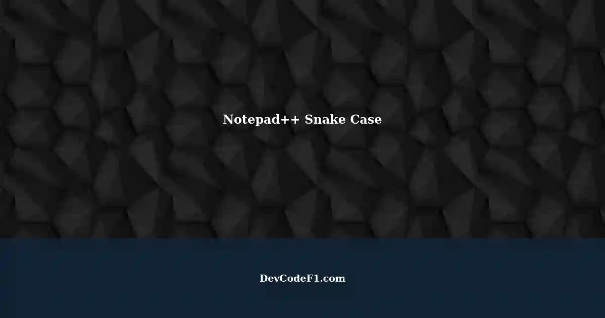 Capitalizing Letters in Notepad++ Snake Case