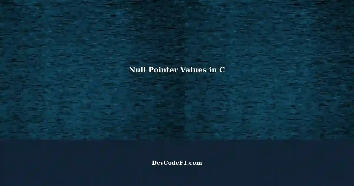 Understanding Null Pointer Values in C Language