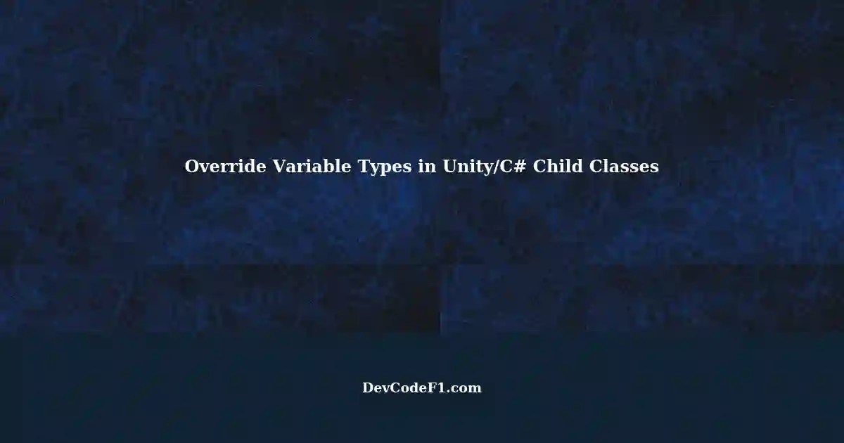 Overriding Variable Types in Child Classes using Unity and C