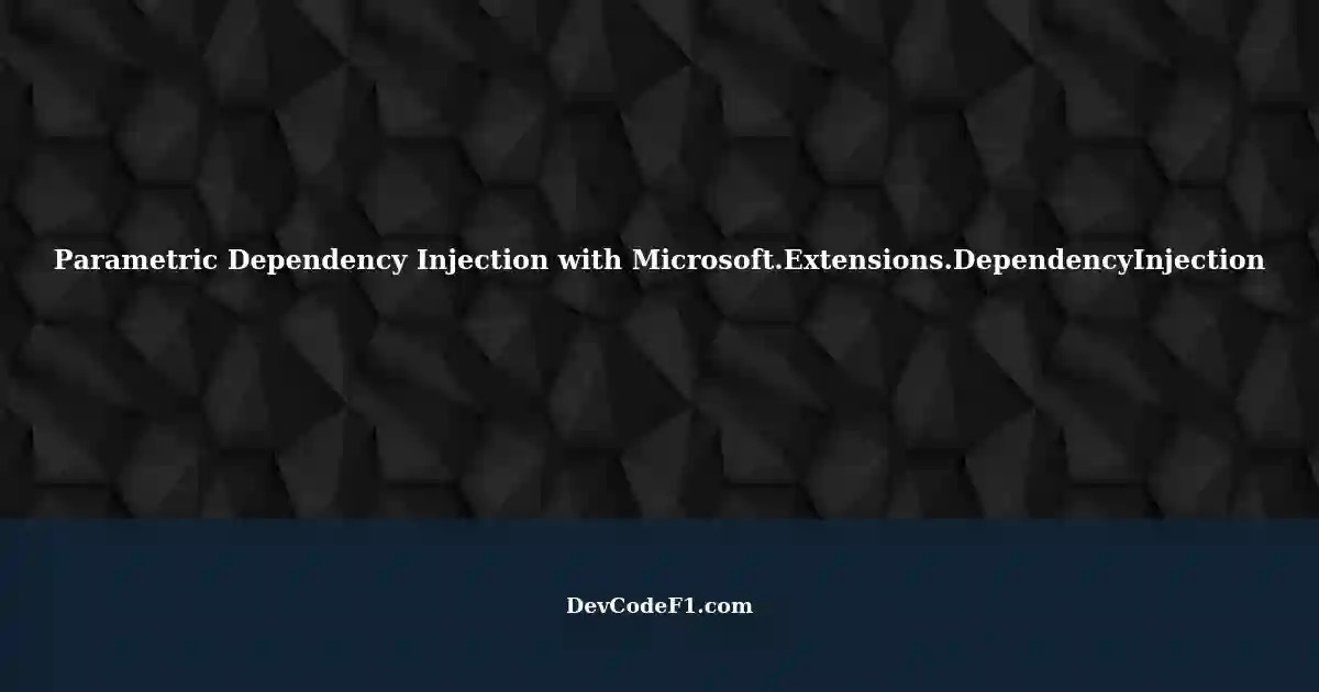 Simply Parametric Dependency Injection with Microsoft.Extensions