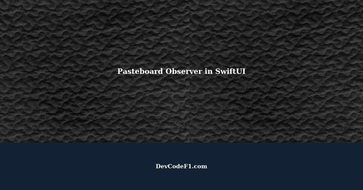 Catch Pasted Text in SwiftUI with Pasteboard Observer