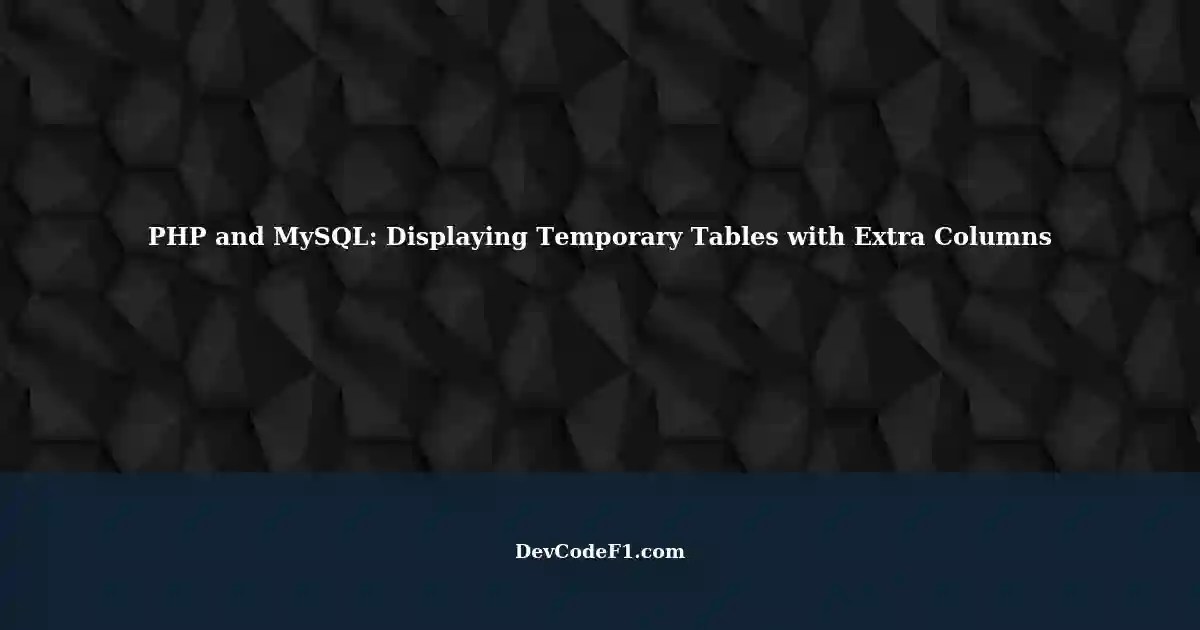 Query MySQL Database using PHP Display Temporary Tables with