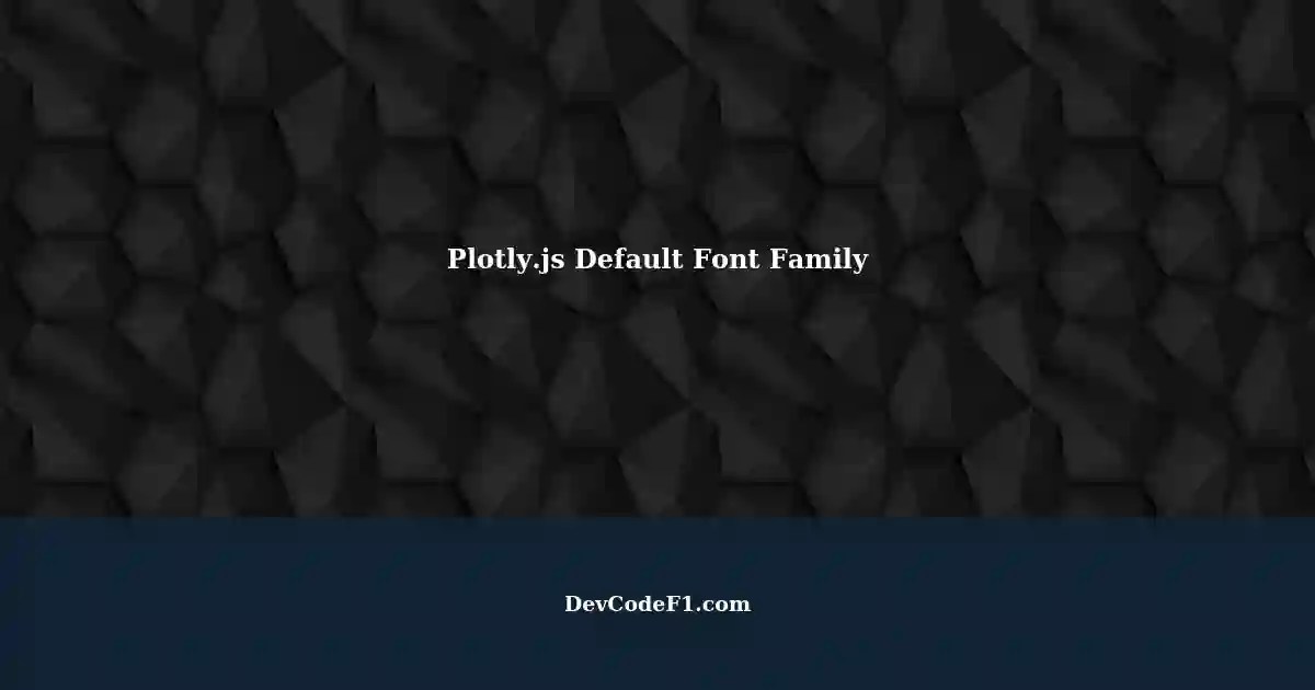 Setting the Default Font Family in Plotly.js A Global Override