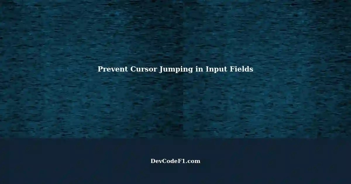 Preventing Cursor Jumping in Different Input Fields A Guide for