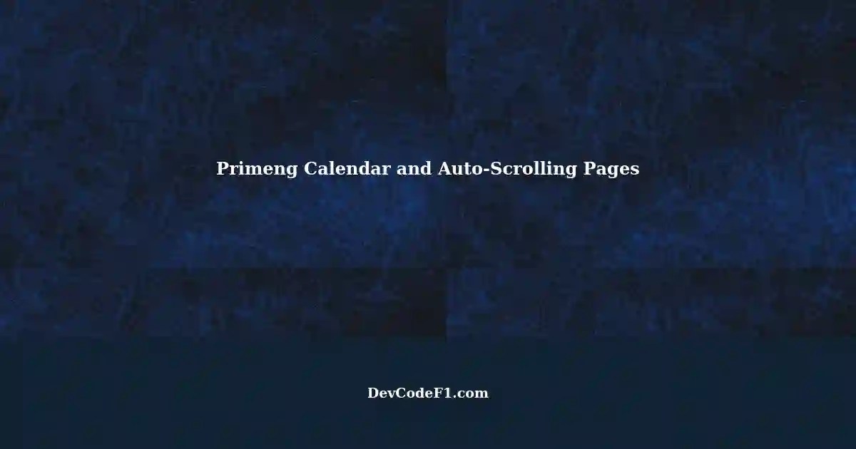 Automatic Page Scrolling with Primeng Calendar Date Selection