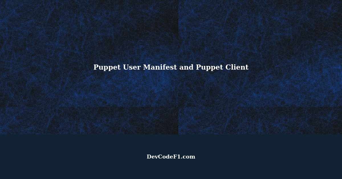 The Effect of Puppet User Manifest on Puppet Client