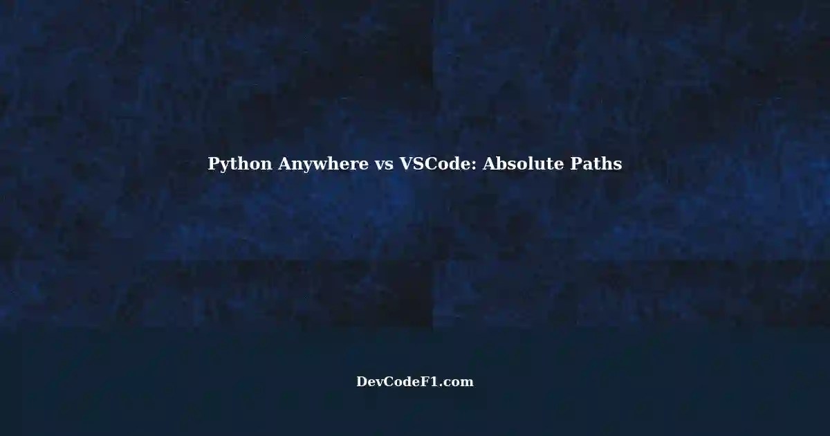 Resolving Python Anywhere vs VSCode Absolute Path Issues with sys.path