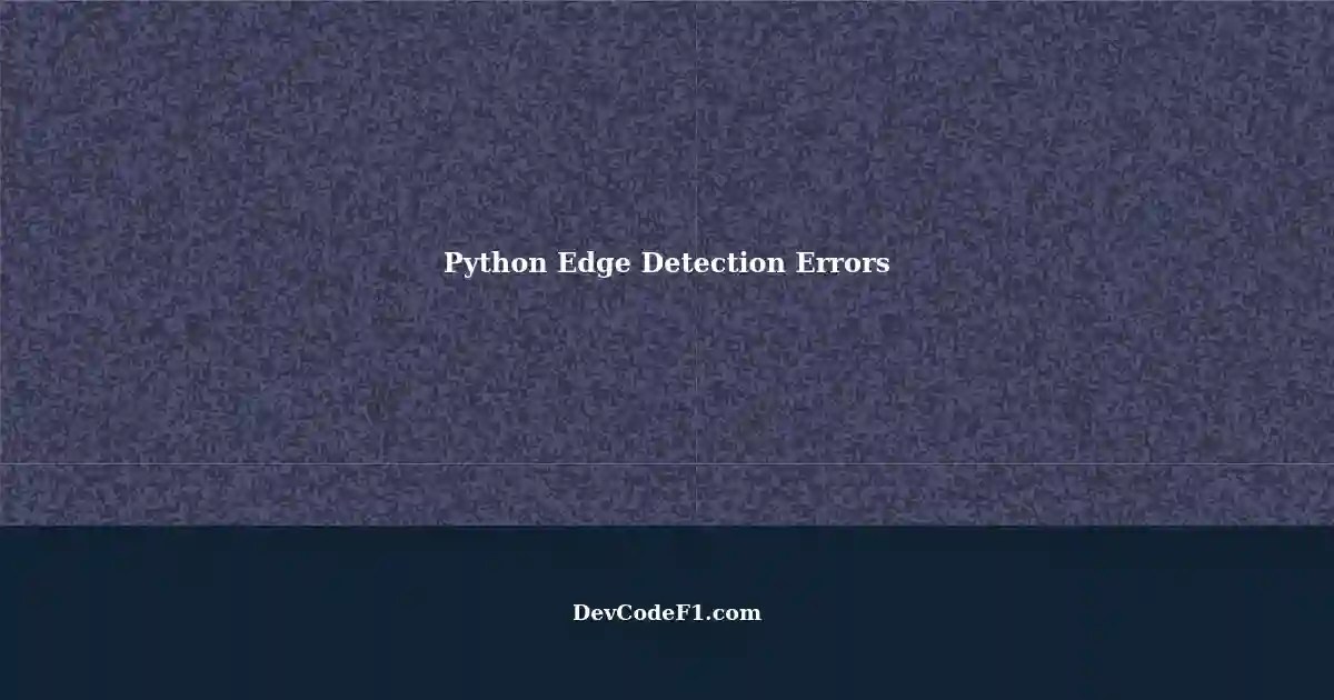 Python Edge Detection Unable to Understand Error Messages