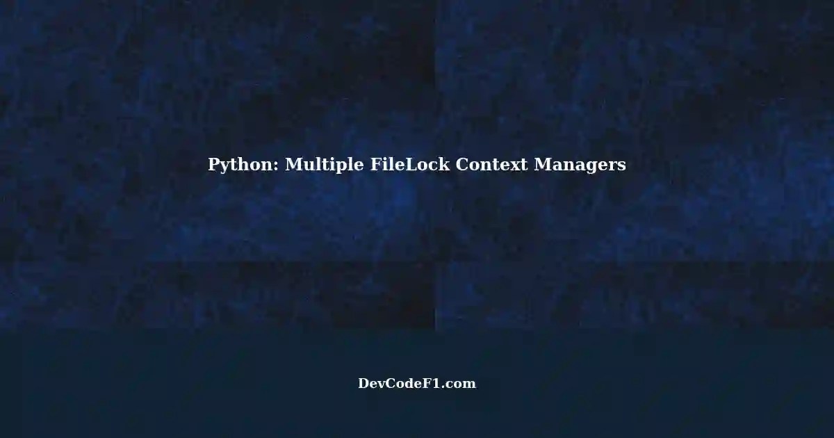 Safely Acquiring Multiple FileLock Context Managers in Python