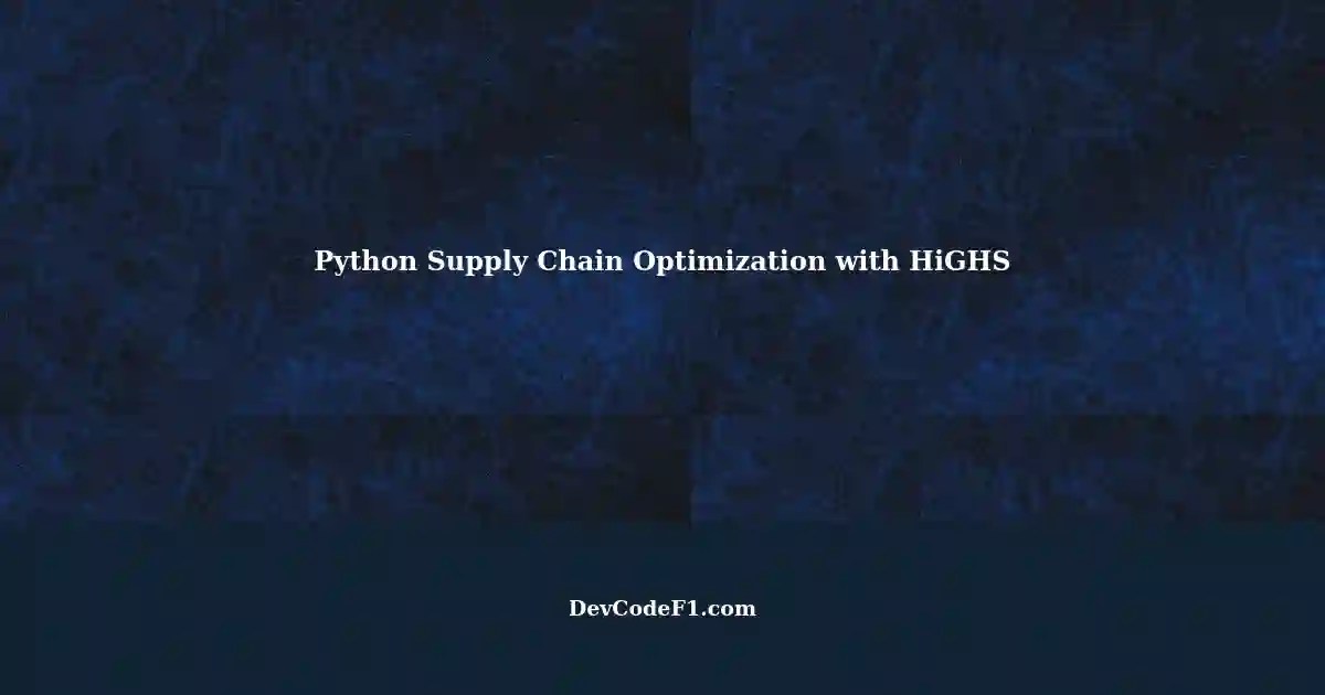 Supply Chain Optimization Modeling in Python using HiGHS