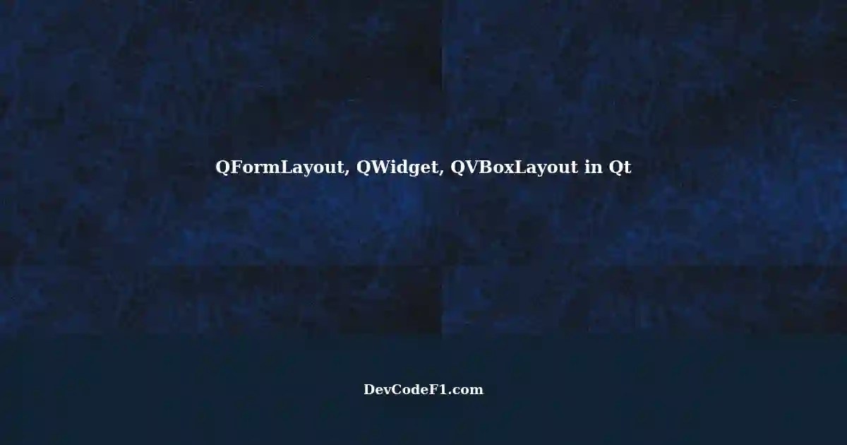 Getting Started with QFormLayout, QWidget, and QVBoxLayout in Qt