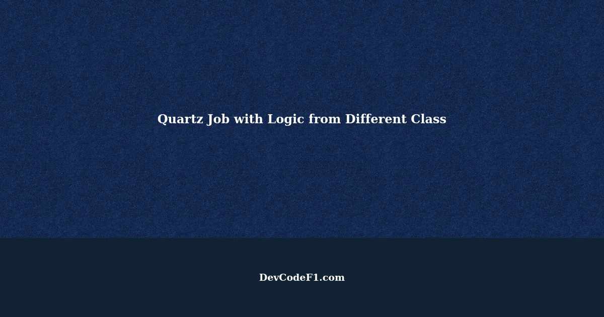 Building Quartz Job with Logic from Different Class