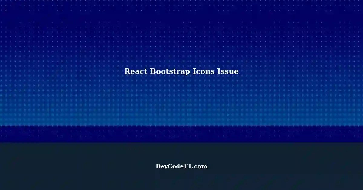 React Bootstrap Icons Not Working Importing Bootstrap CSS