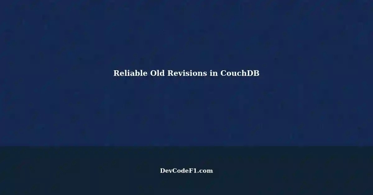 Reliable Retrieval of Old Revisions of CouchDB Docs