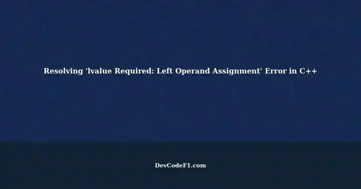 Understanding and Resolving the 'lvalue Required Left Operand Assignment' Error in C++