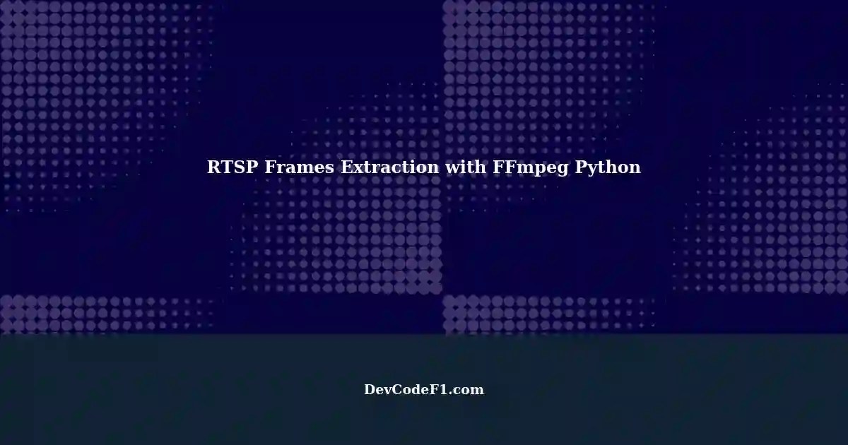 Extracting RTSP Stream Frames using FFmpeg and Python