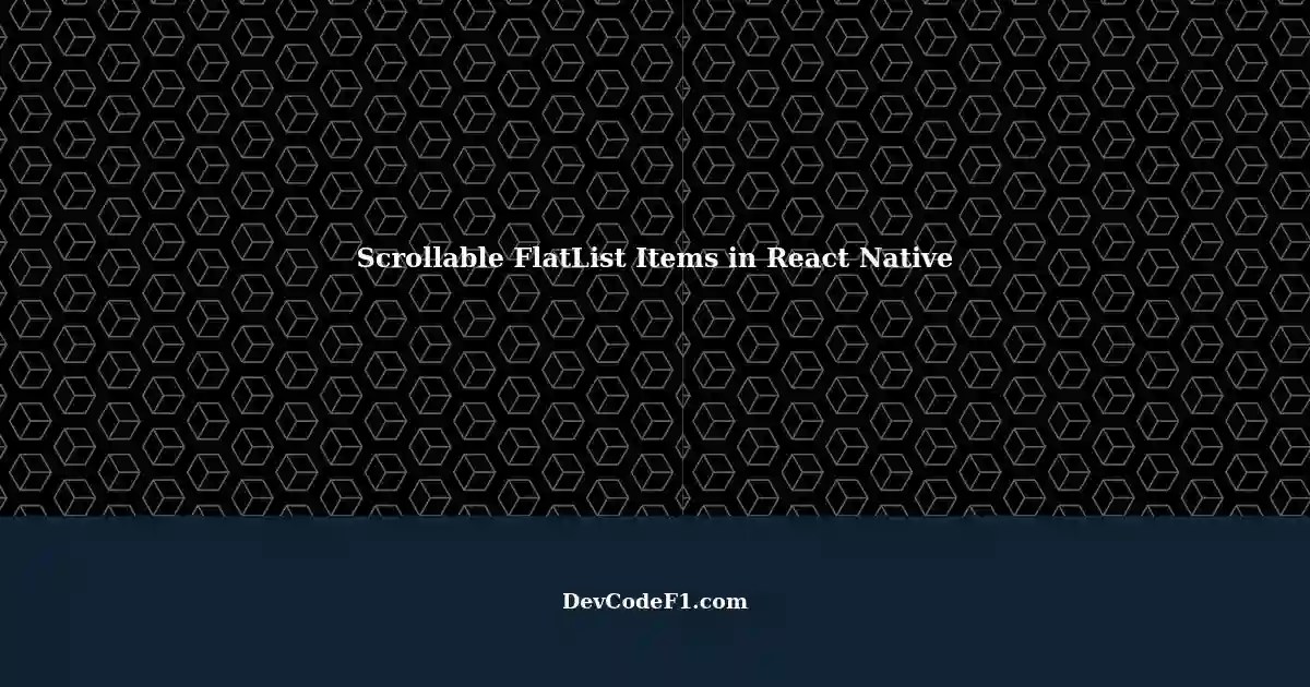 Making FlatList Items Scrollable in React Native
