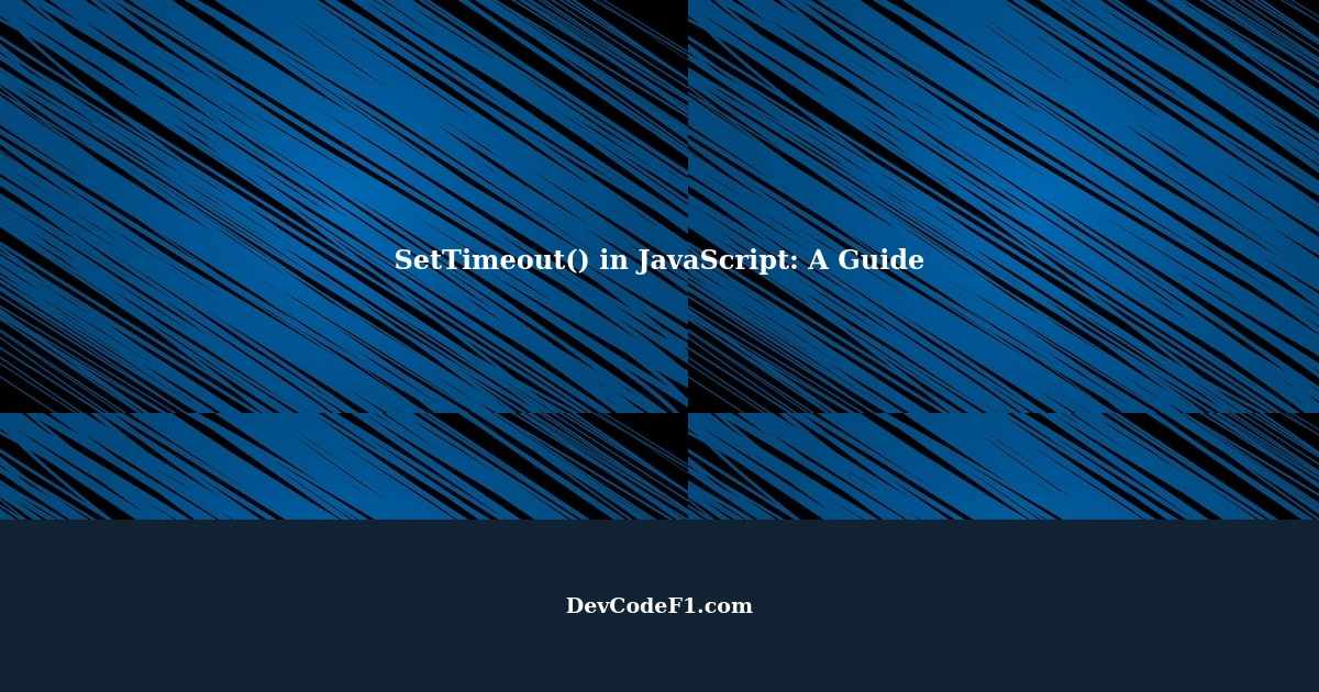 Understanding SetTimeout() in JavaScript A Guide for Developers