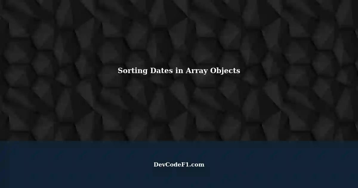 Sorting Array Objects Containing Dates in JavaScript Countries List