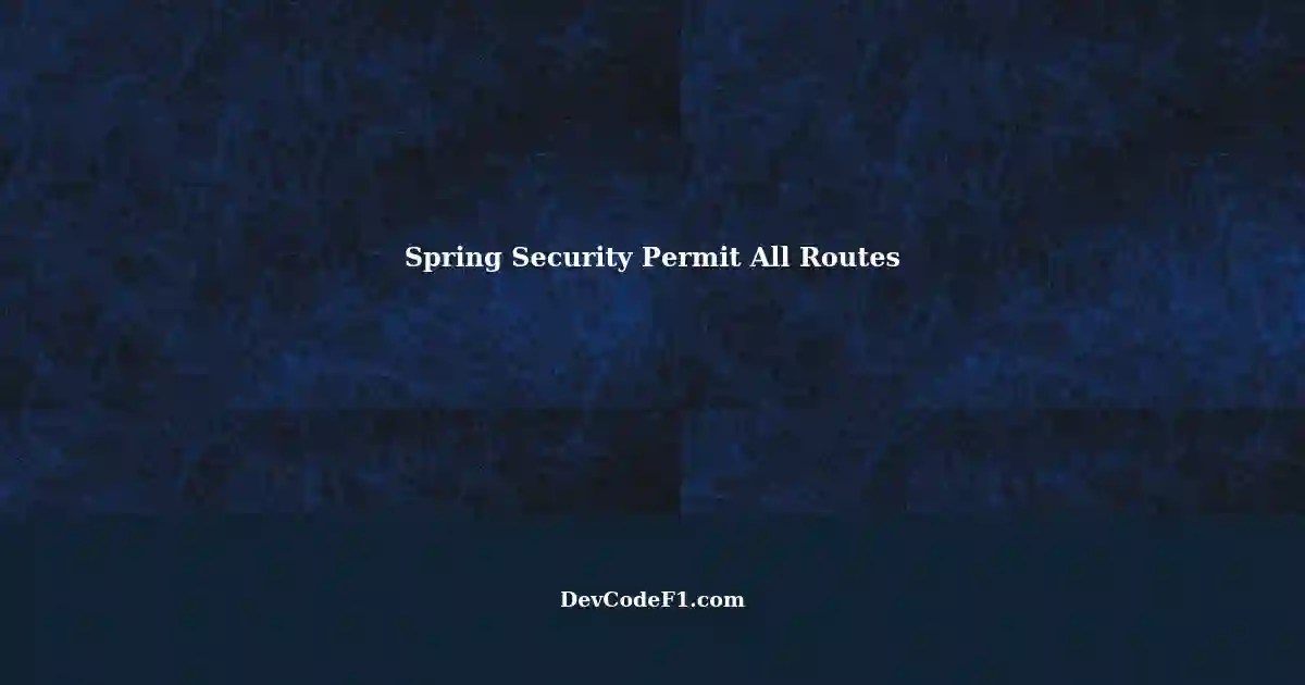 Configuring Spring Security Allowing Permit All Routes with Rolebased
