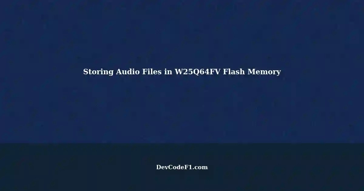 Storing Audio Files (MP3, AMR, WAV) in W25Q64FV Flash Memory for ESP32