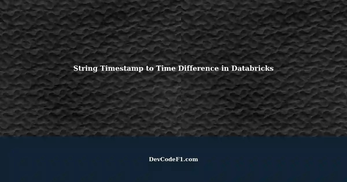 Calculate Time Difference from String Timestamps in Databricks