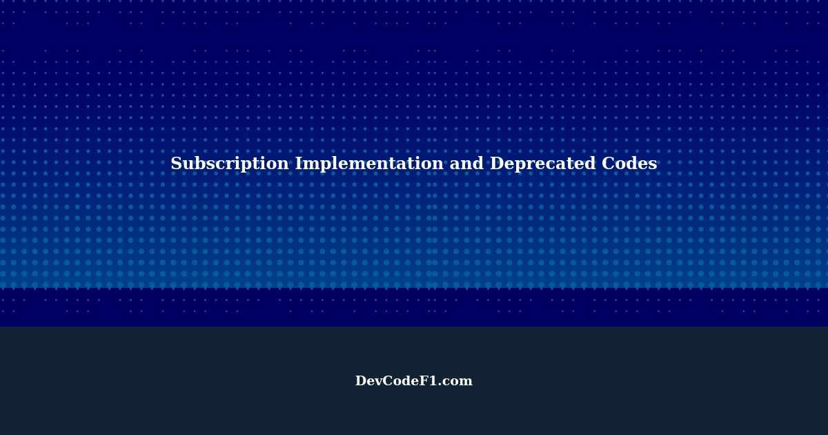 Problems with subscription implementation deprecated codes