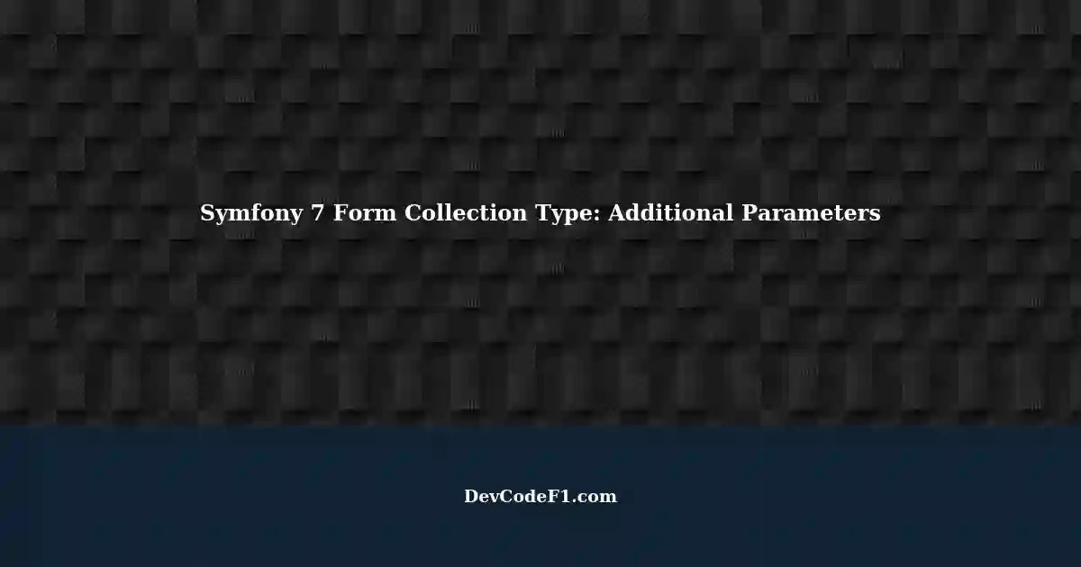 Using Additional Parameters with Symfony 7 Form Collection Type