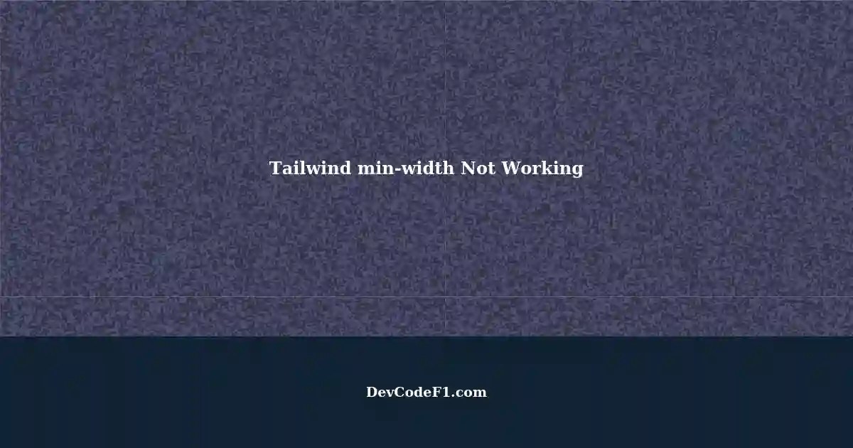 Tailwind minwidth Not Working Ideas to Fix