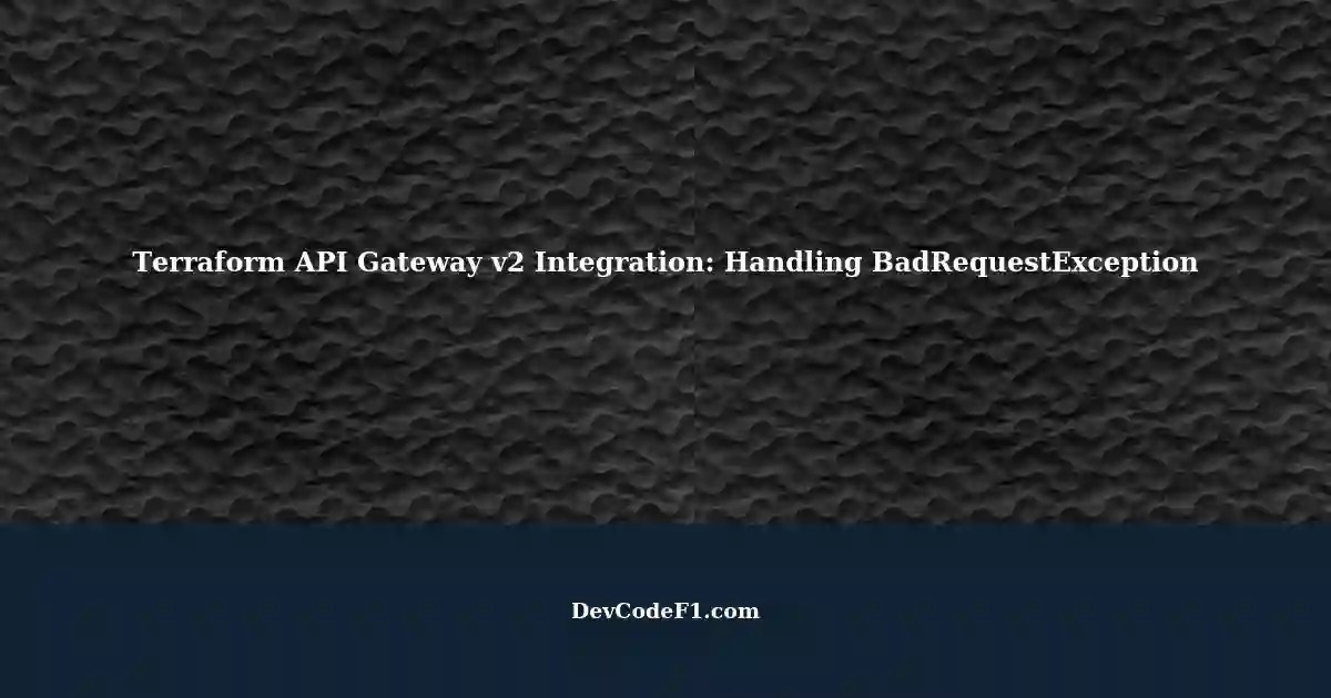 Terraform Resolving BadRequestException with AWS API Gateway v2