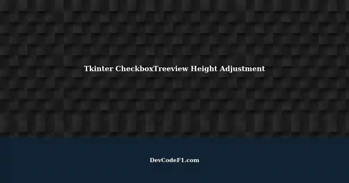 Implementing Height Adjustable CheckboxTreeview with Horizontal