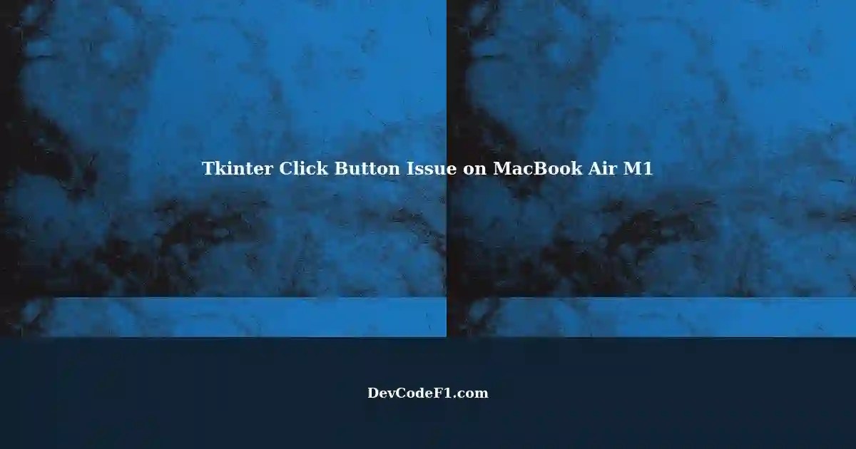 Click Button Not Working Properly with Tkinter on MacBook Air M1