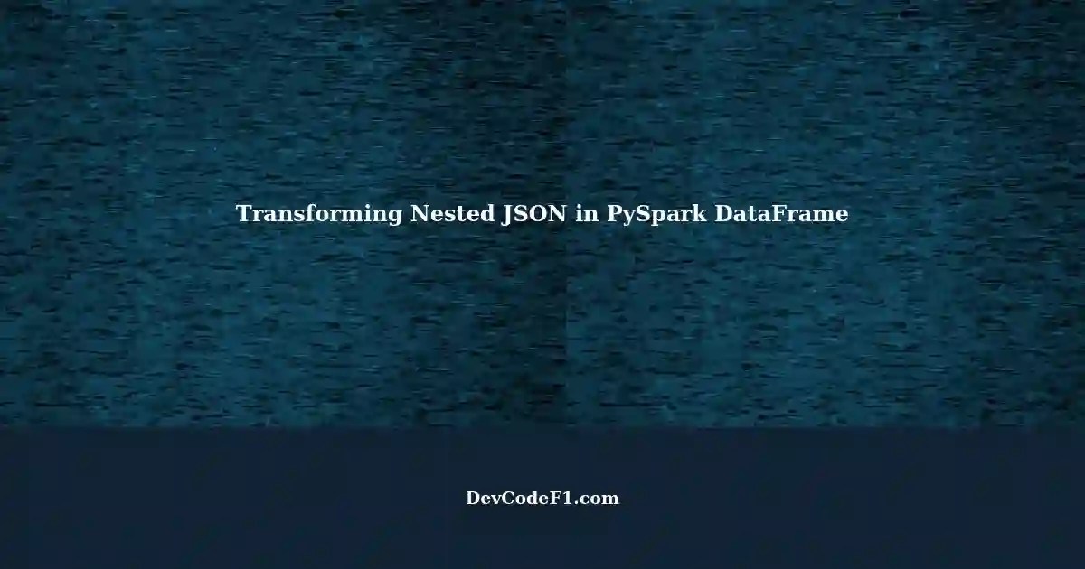 Applying Transformation to Nested JSON Column DataFrame in PySpark